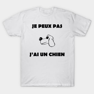 JE PEUX PAS J'AI UN CHIEN T-Shirt